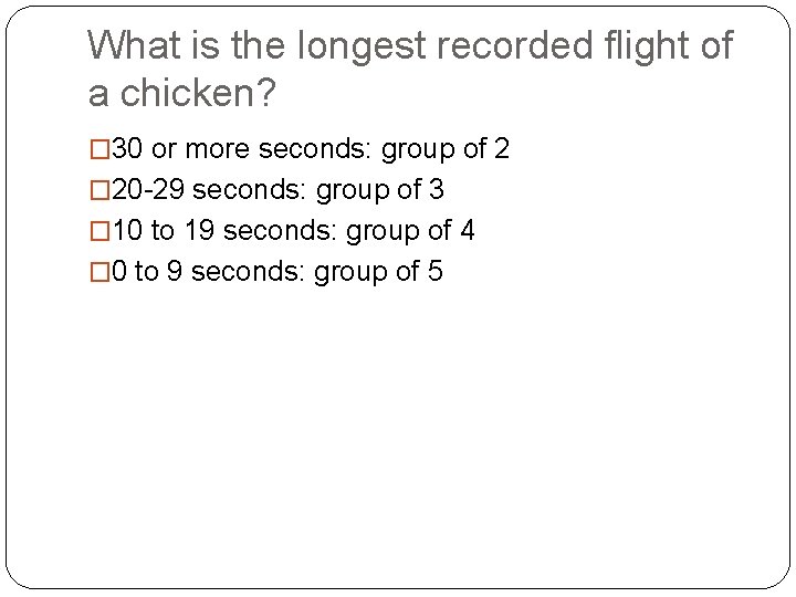 What is the longest recorded flight of a chicken? � 30 or more seconds: