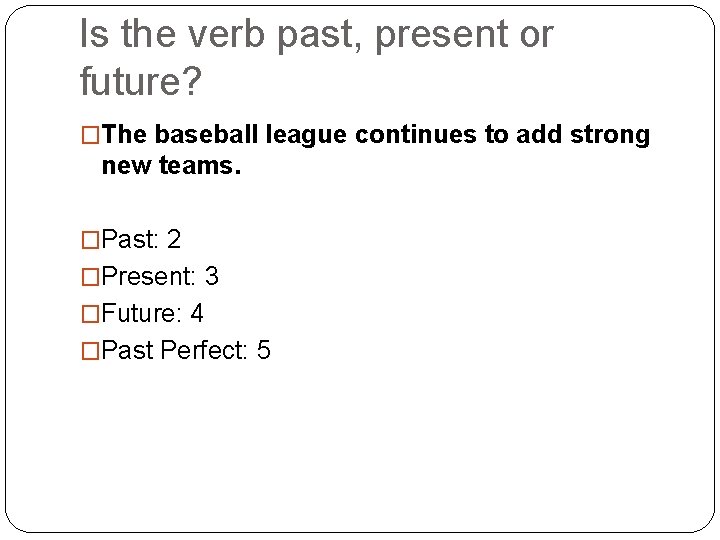 Is the verb past, present or future? �The baseball league continues to add strong