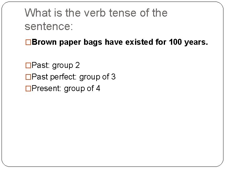 What is the verb tense of the sentence: �Brown paper bags have existed for