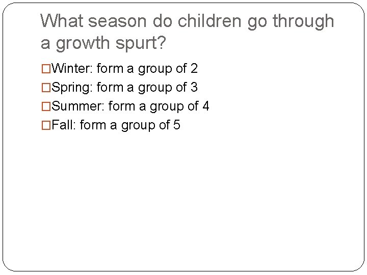 What season do children go through a growth spurt? �Winter: form a group of