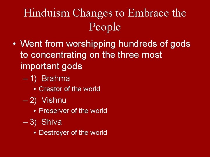 Hinduism Changes to Embrace the People • Went from worshipping hundreds of gods to