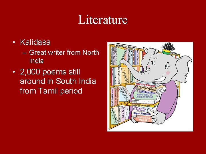 Literature • Kalidasa – Great writer from North India • 2, 000 poems still