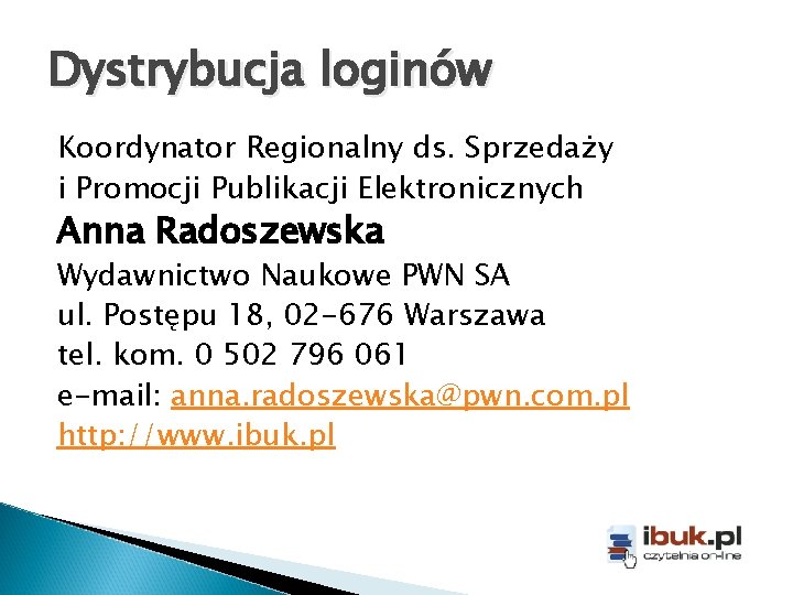 Dystrybucja loginów Koordynator Regionalny ds. Sprzedaży i Promocji Publikacji Elektronicznych Anna Radoszewska Wydawnictwo Naukowe