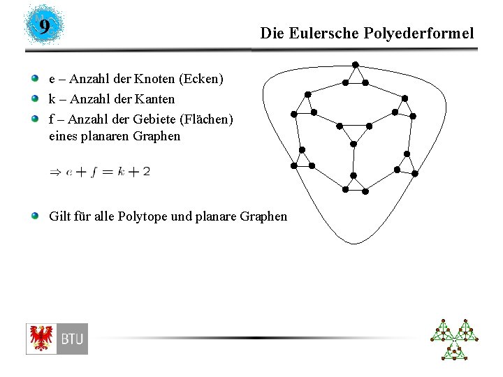 9 Die Eulersche Polyederformel e – Anzahl der Knoten (Ecken) k – Anzahl der