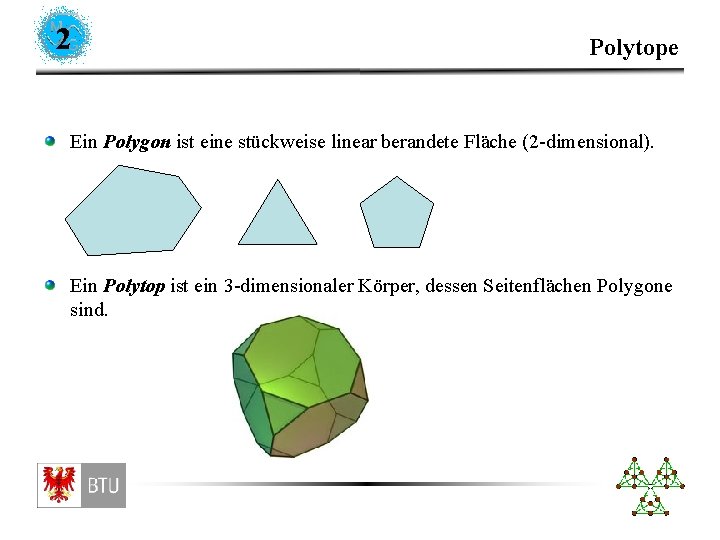 2 Polytope Ein Polygon ist eine stückweise linear berandete Fläche (2 -dimensional). Ein Polytop