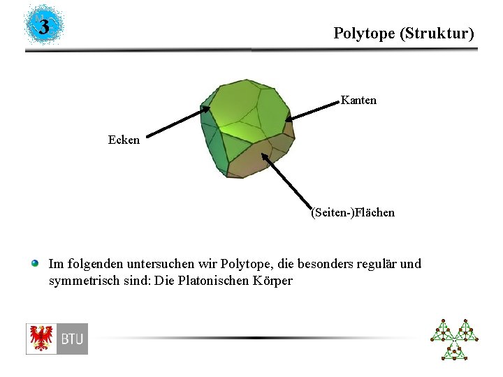 3 Polytope (Struktur) Kanten Ecken (Seiten-)Flächen Im folgenden untersuchen wir Polytope, die besonders regulär