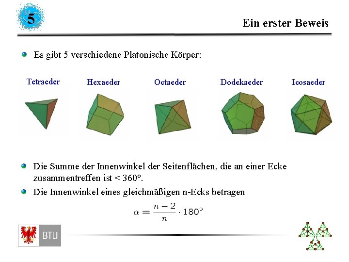5 Ein erster Beweis Es gibt 5 verschiedene Platonische Körper: Tetraeder Hexaeder Octaeder Dodekaeder