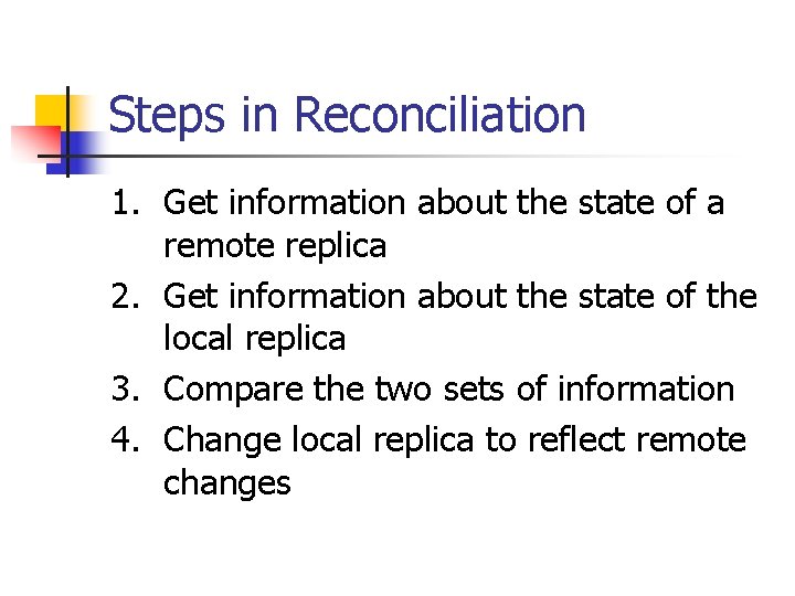Steps in Reconciliation 1. Get information about the state of a remote replica 2.