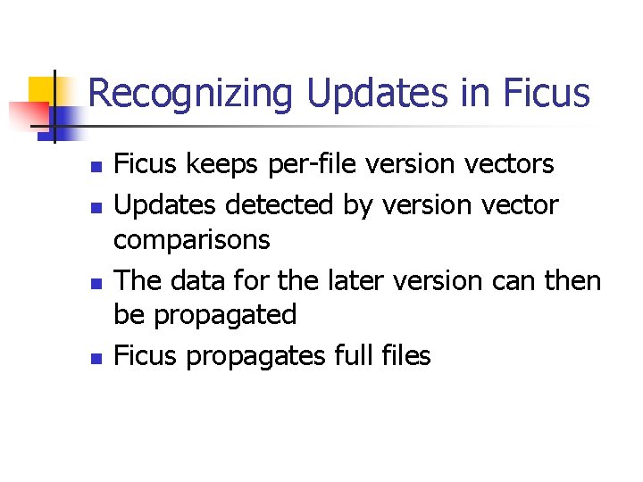 Recognizing Updates in Ficus n n Ficus keeps per-file version vectors Updates detected by