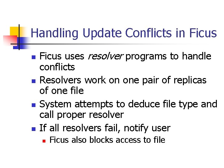 Handling Update Conflicts in Ficus n n Ficus uses resolver programs to handle conflicts