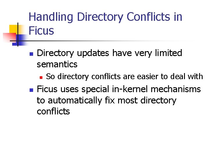 Handling Directory Conflicts in Ficus n Directory updates have very limited semantics n n