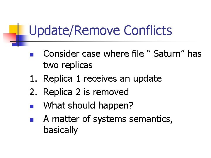 Update/Remove Conflicts Consider case where file “ Saturn” has two replicas 1. Replica 1