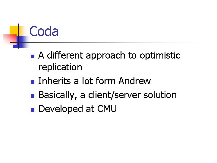 Coda n n A different approach to optimistic replication Inherits a lot form Andrew