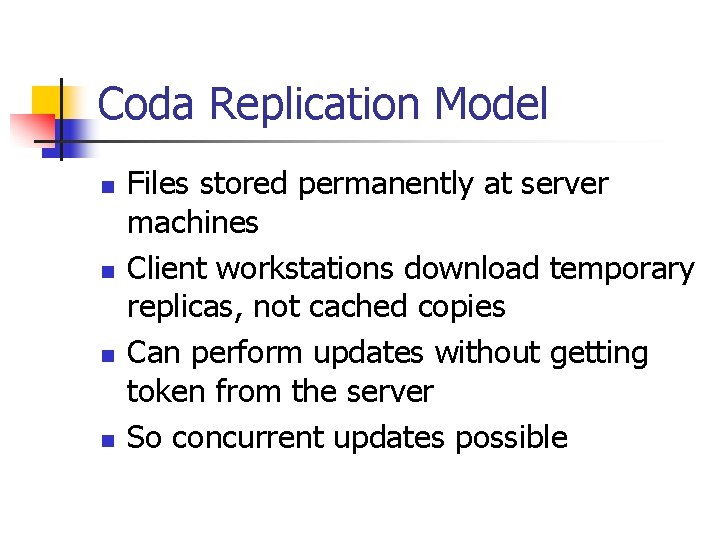 Coda Replication Model n n Files stored permanently at server machines Client workstations download