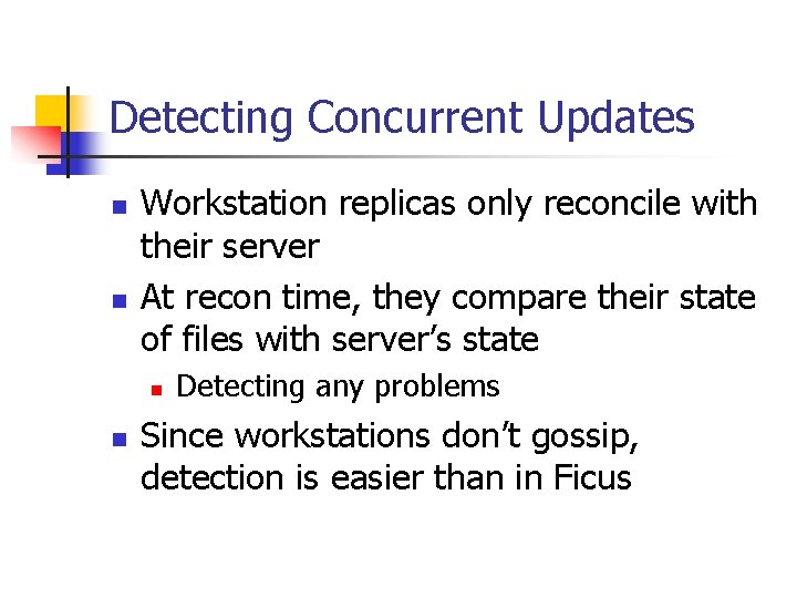 Detecting Concurrent Updates n n Workstation replicas only reconcile with their server At recon