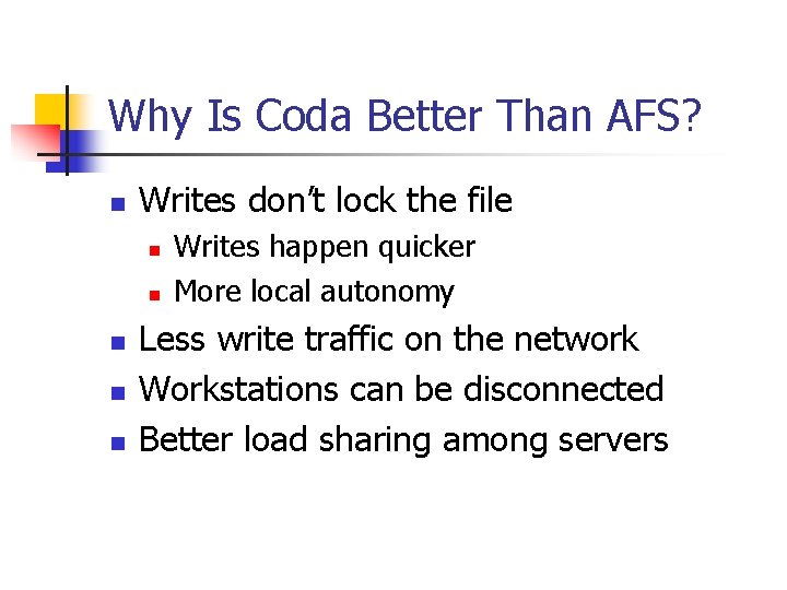 Why Is Coda Better Than AFS? n Writes don’t lock the file n n