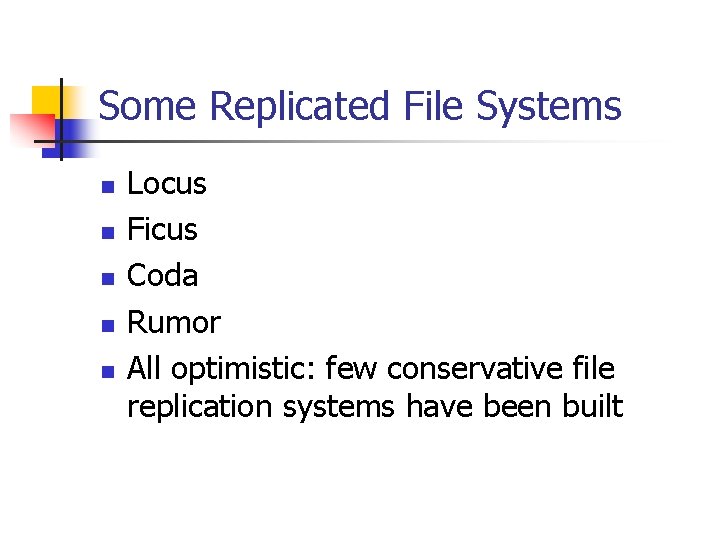 Some Replicated File Systems n n n Locus Ficus Coda Rumor All optimistic: few