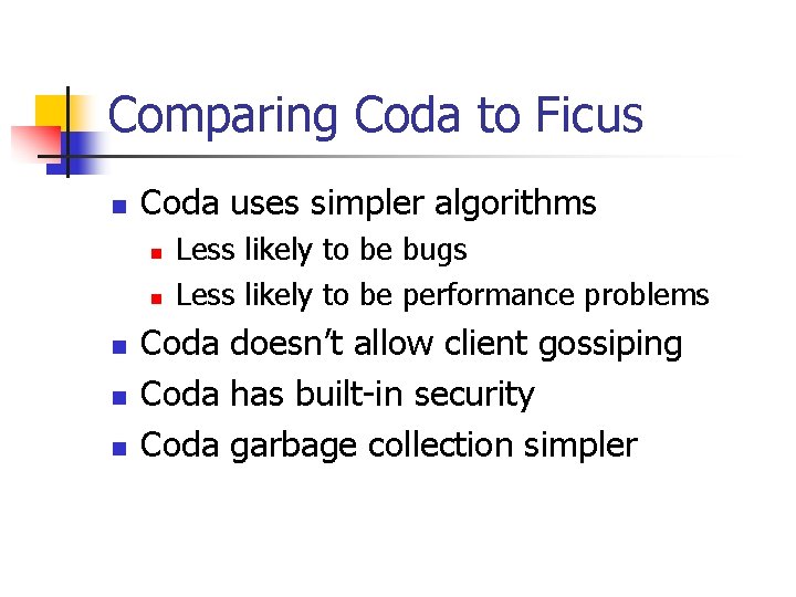 Comparing Coda to Ficus n Coda uses simpler algorithms n n n Less likely