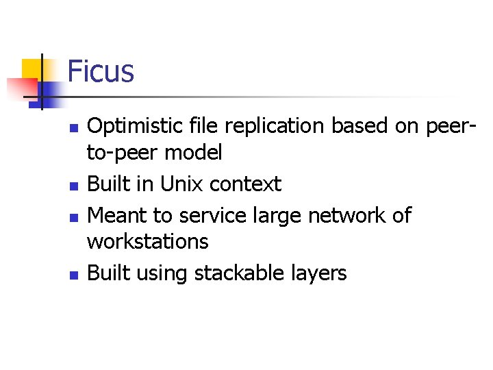 Ficus n n Optimistic file replication based on peerto-peer model Built in Unix context