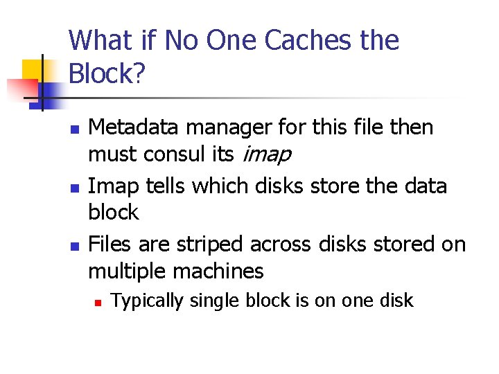 What if No One Caches the Block? n n n Metadata manager for this