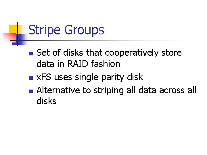 Stripe Groups n n n Set of disks that cooperatively store data in RAID