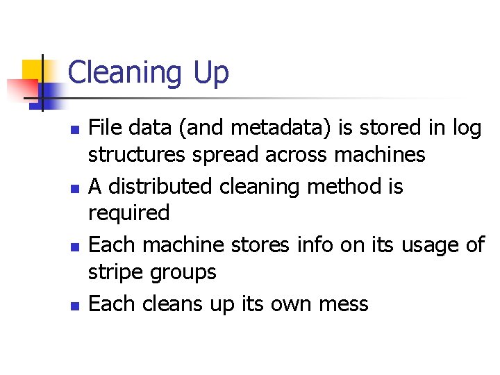 Cleaning Up n n File data (and metadata) is stored in log structures spread