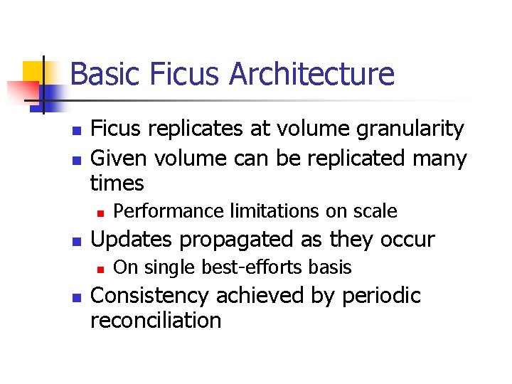 Basic Ficus Architecture n n Ficus replicates at volume granularity Given volume can be