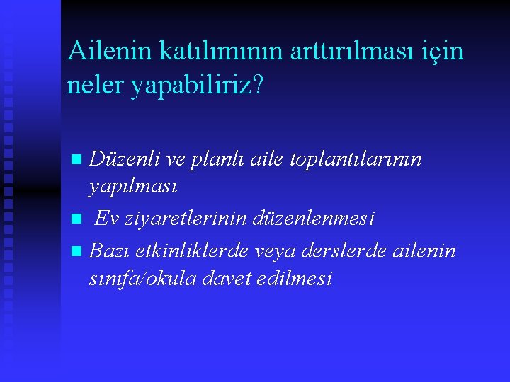 Ailenin katılımının arttırılması için neler yapabiliriz? Düzenli ve planlı aile toplantılarının yapılması n Ev