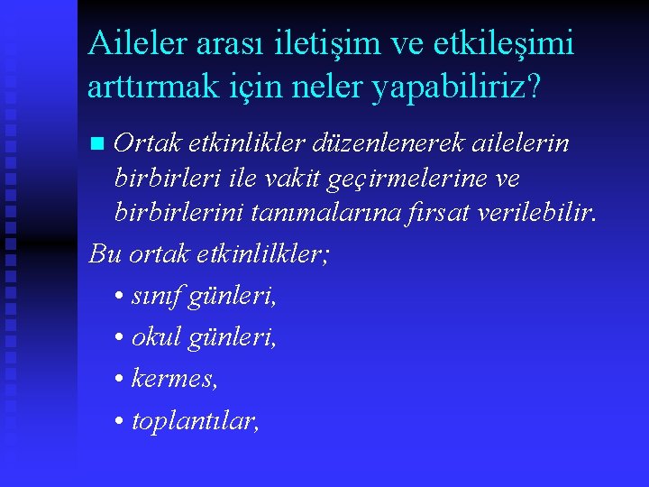 Aileler arası iletişim ve etkileşimi arttırmak için neler yapabiliriz? Ortak etkinlikler düzenlenerek ailelerin birbirleri