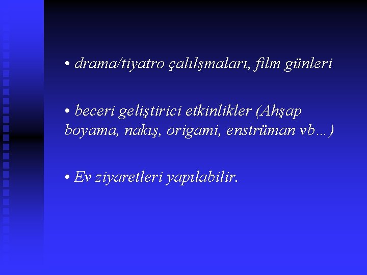  • drama/tiyatro çalılşmaları, film günleri • beceri geliştirici etkinlikler (Ahşap boyama, nakış, origami,