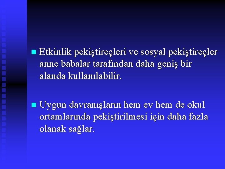 n Etkinlik pekiştireçleri ve sosyal pekiştireçler anne babalar tarafından daha geniş bir alanda kullanılabilir.