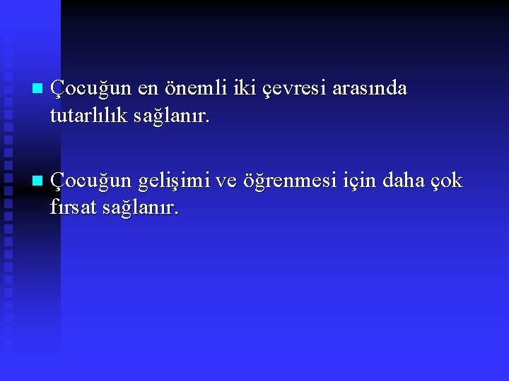 n Çocuğun en önemli iki çevresi arasında tutarlılık sağlanır. n Çocuğun gelişimi ve öğrenmesi