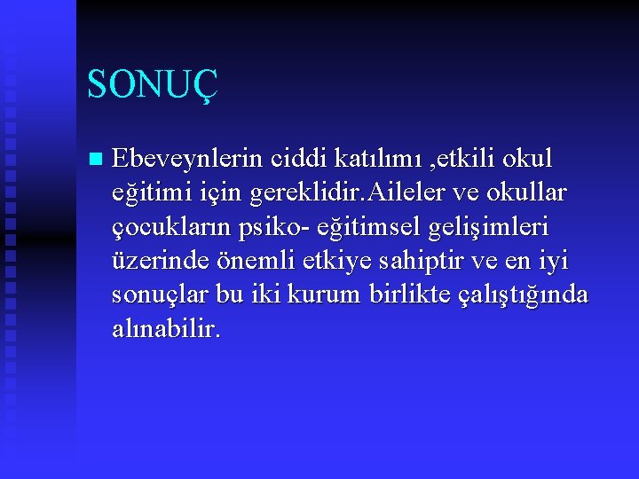 SONUÇ n Ebeveynlerin ciddi katılımı , etkili okul eğitimi için gereklidir. Aileler ve okullar