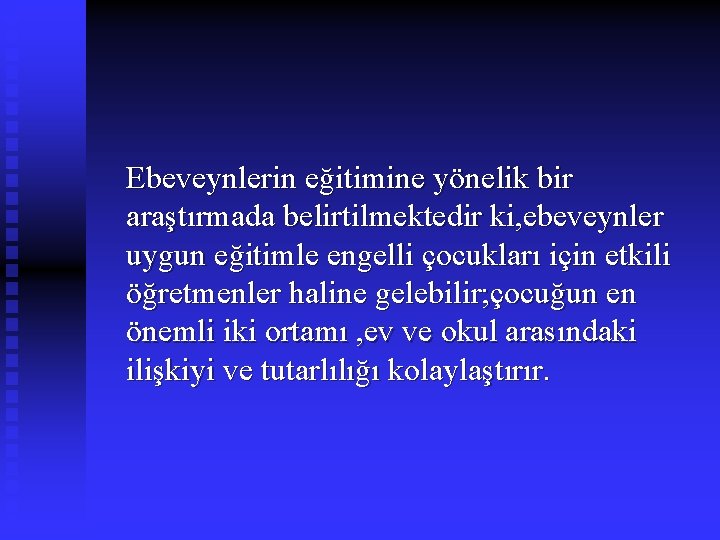 Ebeveynlerin eğitimine yönelik bir araştırmada belirtilmektedir ki, ebeveynler uygun eğitimle engelli çocukları için etkili