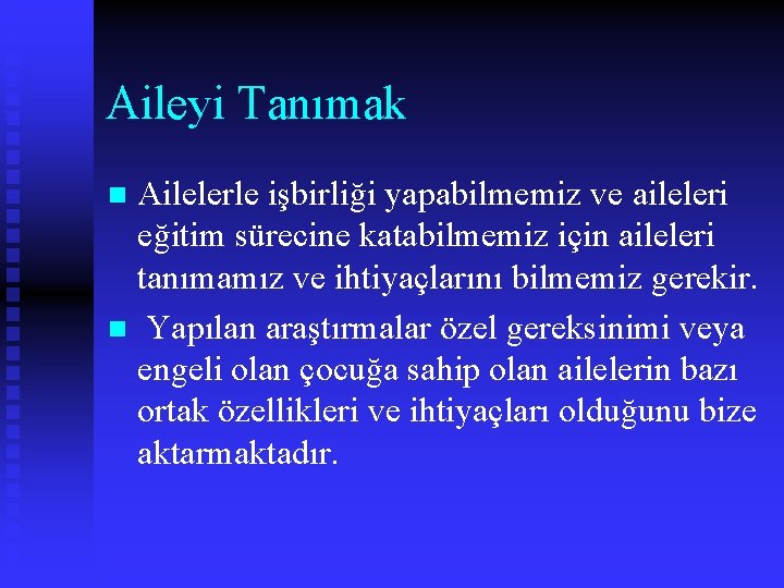 Aileyi Tanımak Ailelerle işbirliği yapabilmemiz ve aileleri eğitim sürecine katabilmemiz için aileleri tanımamız ve