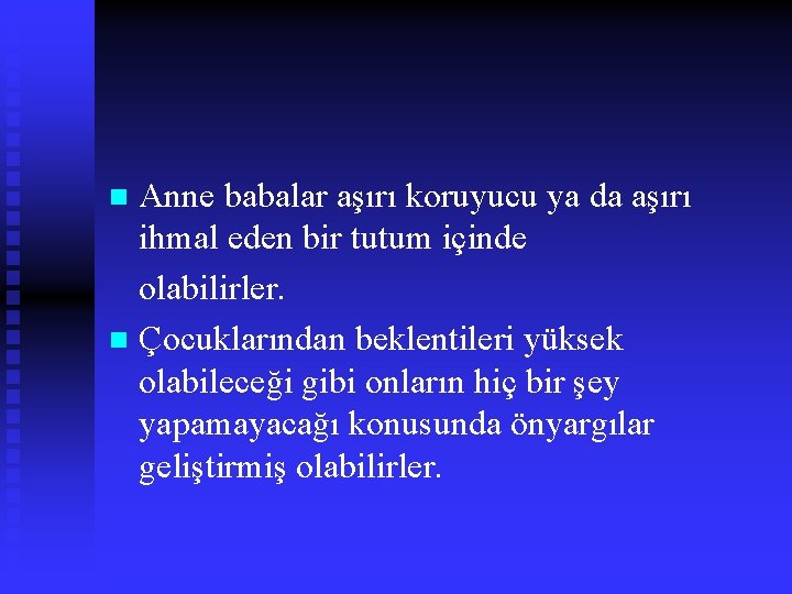 Anne babalar aşırı koruyucu ya da aşırı ihmal eden bir tutum içinde olabilirler. n