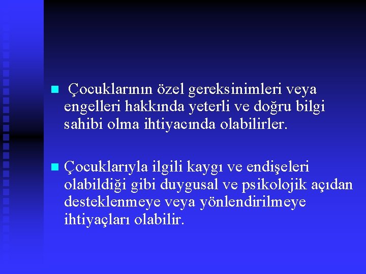 n Çocuklarının özel gereksinimleri veya engelleri hakkında yeterli ve doğru bilgi sahibi olma ihtiyacında