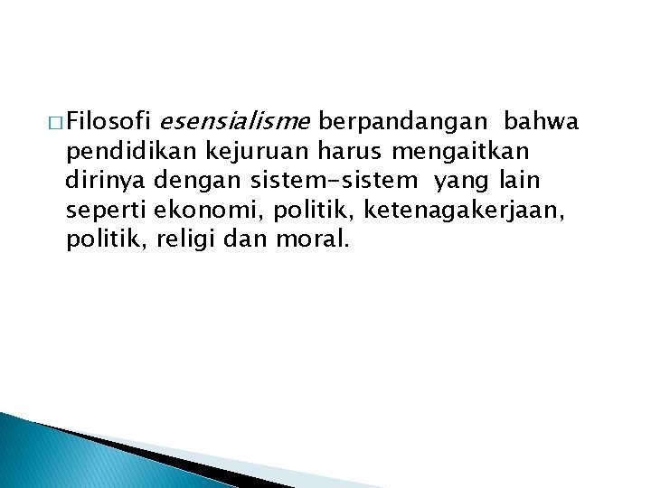 � Filosofi esensialisme berpandangan bahwa pendidikan kejuruan harus mengaitkan dirinya dengan sistem-sistem yang lain