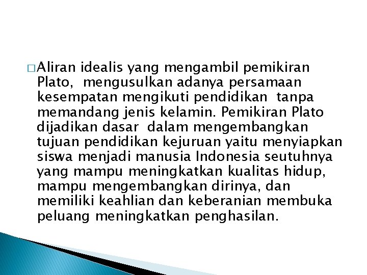 � Aliran idealis yang mengambil pemikiran Plato, mengusulkan adanya persamaan kesempatan mengikuti pendidikan tanpa