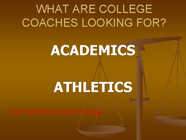 WHAT ARE COLLEGE COACHES LOOKING FOR? ACADEMICS ATHLETICS From This Point Forward, CLICK To