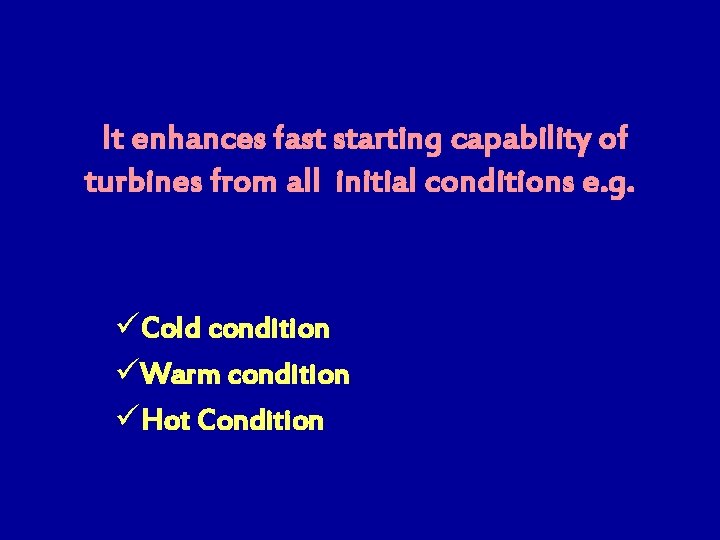 It enhances fast starting capability of turbines from all initial conditions e. g. üCold