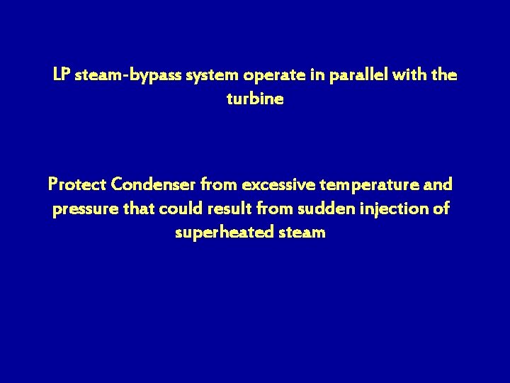 LP steam-bypass system operate in parallel with the turbine Protect Condenser from excessive temperature