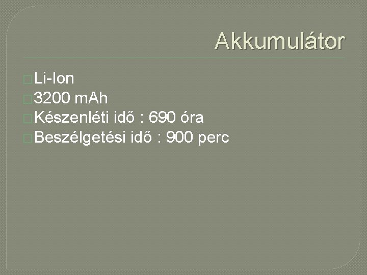 Akkumulátor �Li-Ion � 3200 m. Ah �Készenléti idő : 690 óra �Beszélgetési idő :