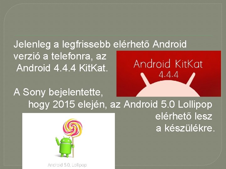 Jelenleg a legfrissebb elérhető Android verzió a telefonra, az Android 4. 4. 4 Kit.