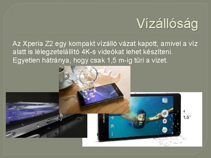 Vízállóság Az Xperia Z 2 egy kompakt vízálló vázat kapott, amivel a víz alatt