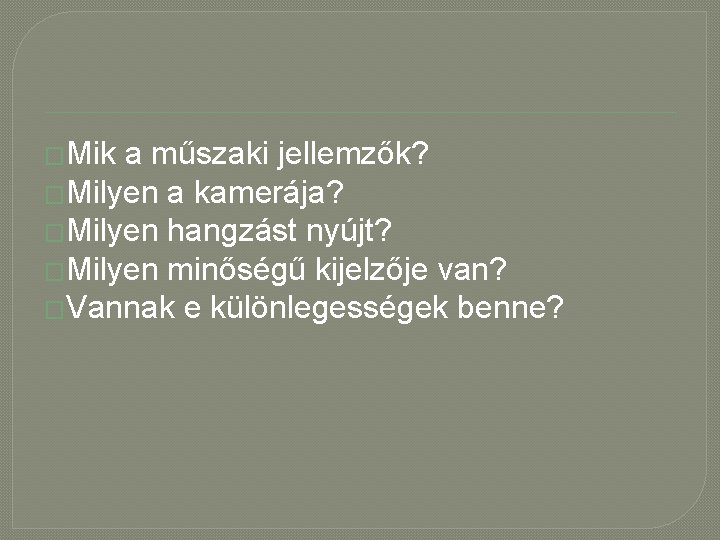 �Mik a műszaki jellemzők? �Milyen a kamerája? �Milyen hangzást nyújt? �Milyen minőségű kijelzője van?