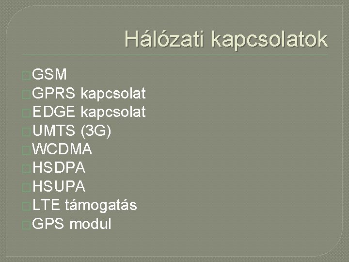 Hálózati kapcsolatok �GSM �GPRS kapcsolat �EDGE kapcsolat �UMTS (3 G) �WCDMA �HSDPA �HSUPA �LTE