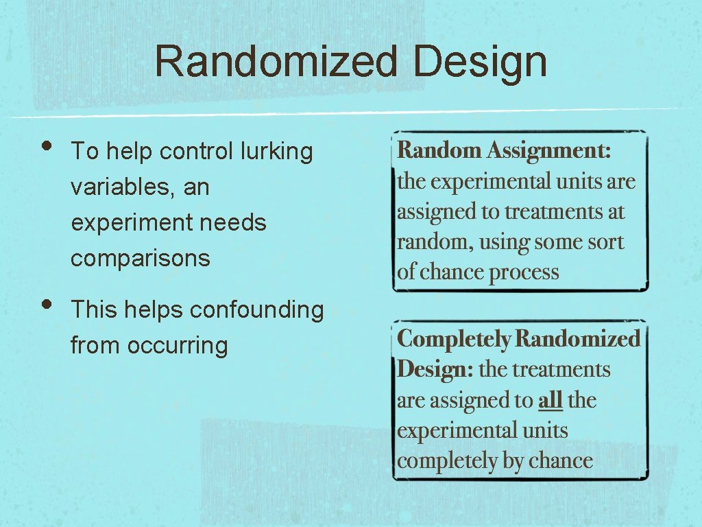 Randomized Design • • To help control lurking variables, an experiment needs comparisons This