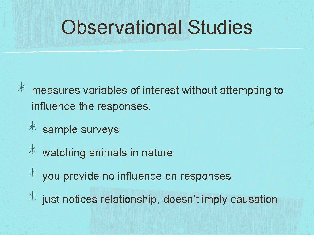 Observational Studies measures variables of interest without attempting to influence the responses. sample surveys