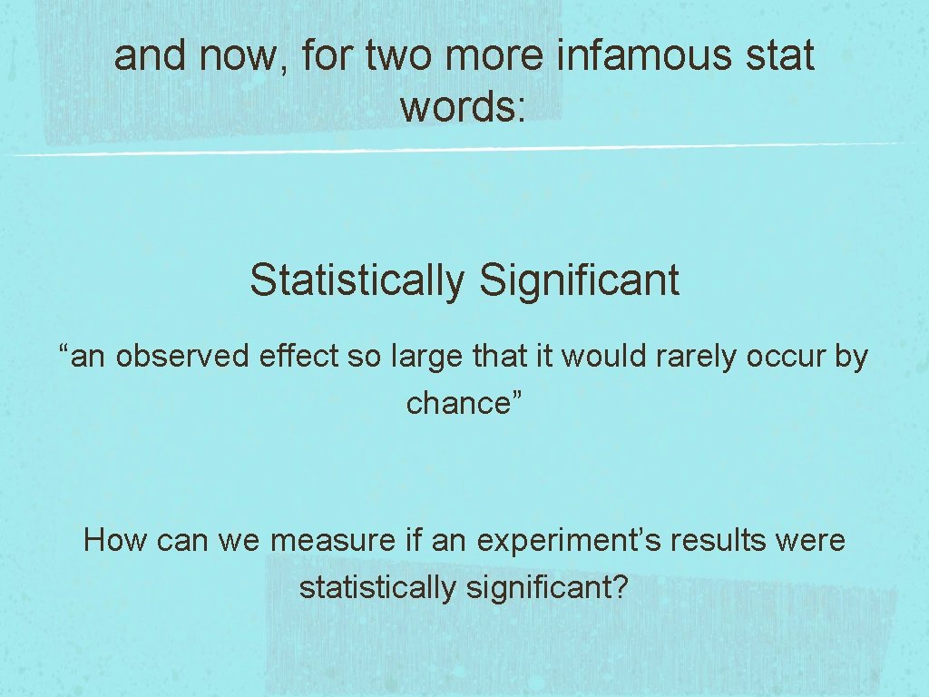 and now, for two more infamous stat words: Statistically Significant “an observed effect so